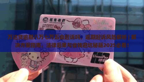 万达贷逾期八万七万五会起诉吗