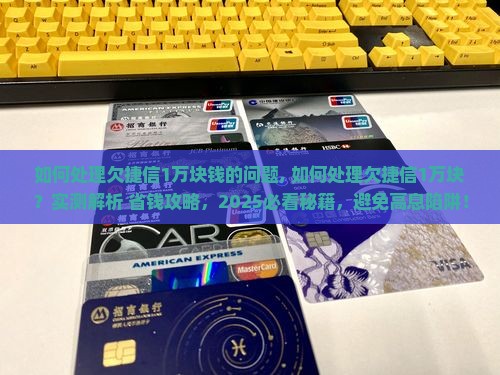 如何处理欠捷信1万块钱的问题