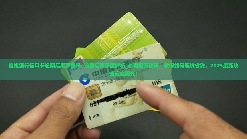 霞姐银行信用卡逾期后果严重吗