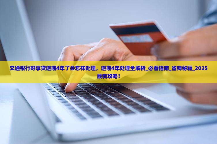 交通银行好享贷逾期4年了会怎样处理