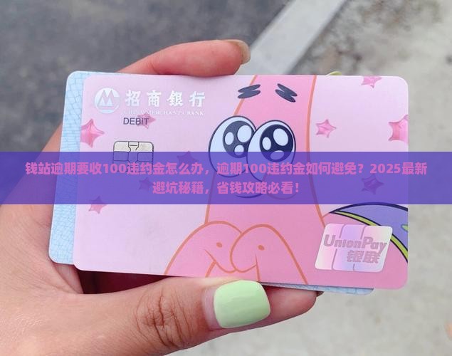 钱站逾期要收100违约金怎么办