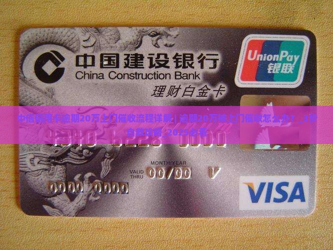 中信信用卡逾期20万上门催收流程详解