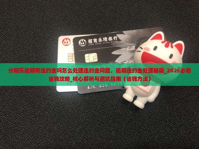 分期乐逾期有违约金吗怎么处理违约金问题