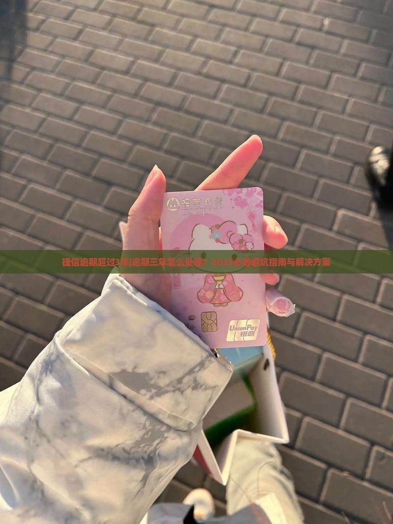 捷信逾期超过3年怎么办