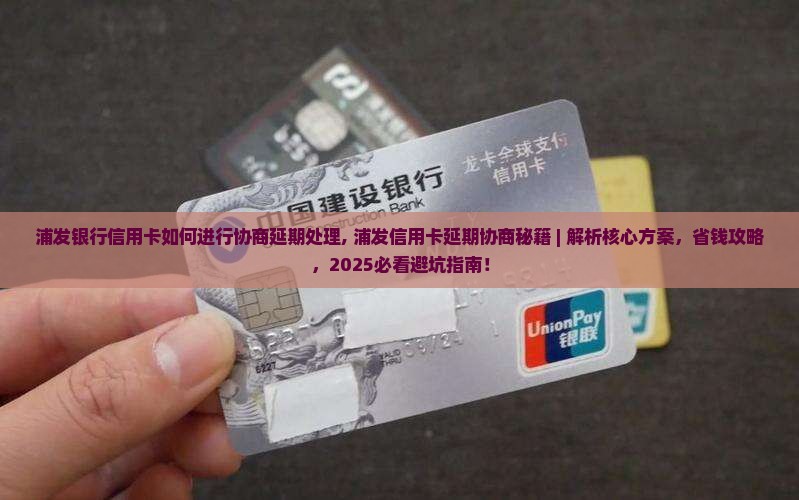 浦发银行信用卡如何进行协商延期处理