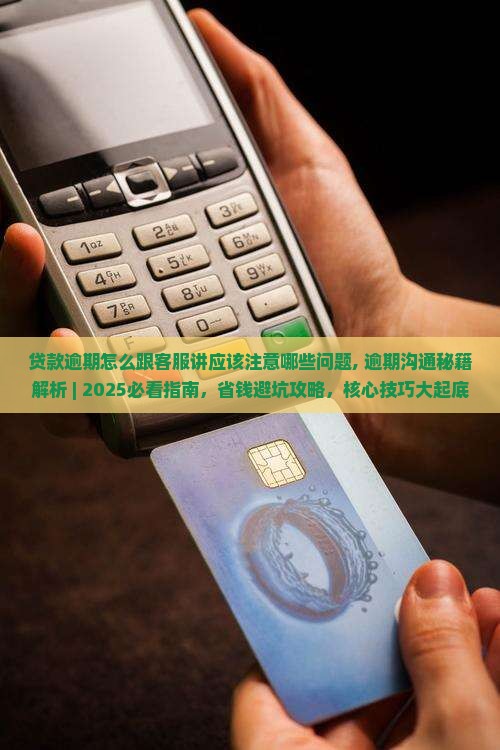 贷款逾期怎么跟客服讲应该注意哪些问题