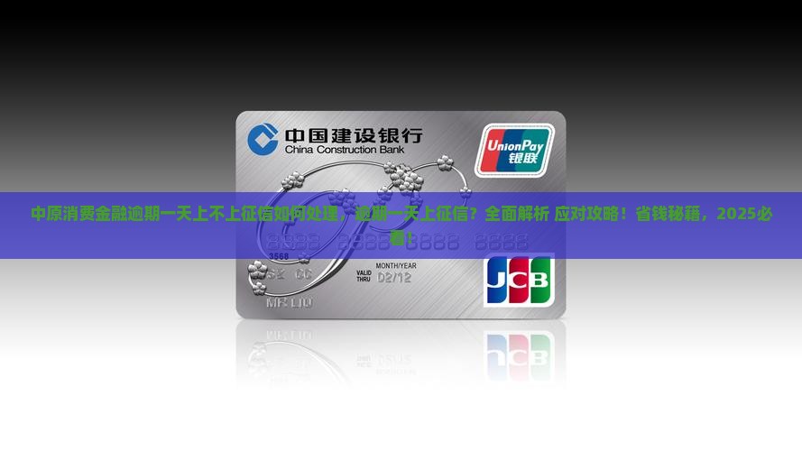 中原消费金融逾期一天上不上征信如何处理