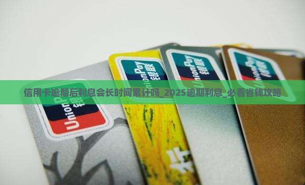 信用卡逾期后利息会长时间累计吗