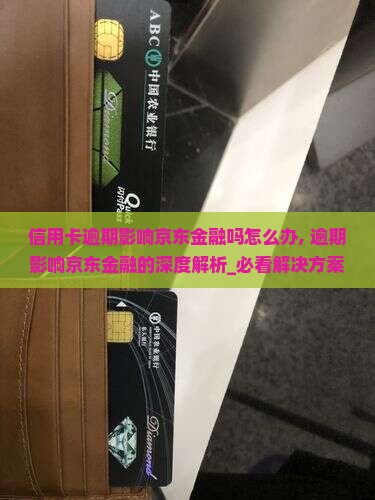 信用卡逾期影响京东金融吗怎么办