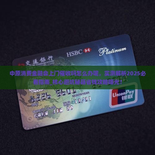 中原消费金融会上门催收吗怎么办呢