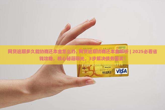 网贷逾期多久能协商还本金怎么办