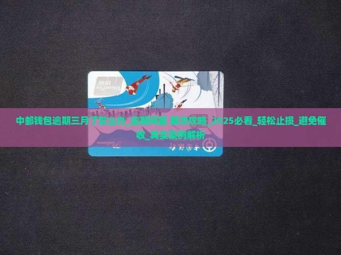 中邮钱包逾期三月了怎么办解决方法