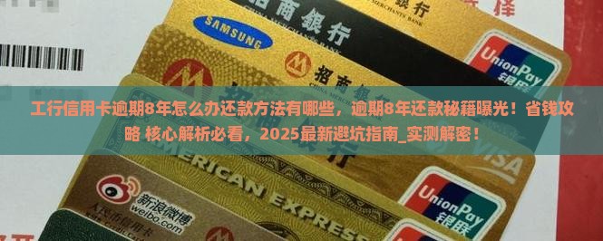 工行信用卡逾期8年怎么办还款方法有哪些