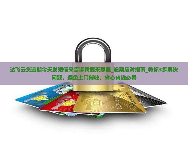 达飞云贷逾期今天发短信来告诉我要来家里